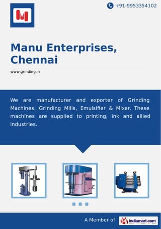 +91-9953354102

Manu Enterprises,
Chennai
www.grinding.in

We

are

manufacturer

and

exporter

of

Grinding

Machines, Grinding Mills, Emulsiﬁer & Mixer. These
machines are supplied to printing, ink and allied
industries.

A Member of

 