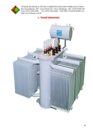 FUNDAÇÃO ESCOLA TÉCNICA LIBERATO SALZANO VIEIRA DA CUNHA 
Rua Inconfidentes, 395 - Caixa Postal 621 - Novo Hamburgo - RS - CEP 93340-140 
Fone: (051) 3584-2000 - Fax: (051) 3584-2008 - CGC/MF nº 91683474/0001-30 
http://www.liberato.com.br 
42 
3 - TRANSFORMADORES 
 