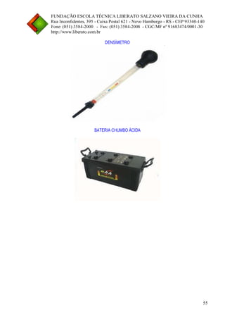 FUNDAÇÃO ESCOLA TÉCNICA LIBERATO SALZANO VIEIRA DA CUNHA 
Rua Inconfidentes, 395 - Caixa Postal 621 - Novo Hamburgo - RS - CEP 93340-140 
Fone: (051) 3584-2000 - Fax: (051) 3584-2008 - CGC/MF nº 91683474/0001-30 
http://www.liberato.com.br 
55 
DENSÍMETRO 
BATERIA CHUMBO ÁCIDA 
 