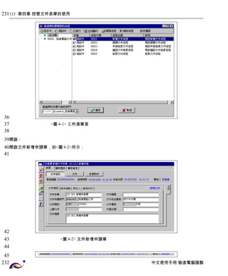 115 第四章 控管文件表單的使用 
<圖4-1> 工作清單頁 
開啟： 
開啟文件新增申請單，如<圖4-2>所示： 
　　　　　　 <圖4-2> 文件新增申請單 
中文使用手冊 愉進電腦謹製 
231 
36 
37 
38 
39 
40 
41 
42 
43 
44 
45 
232 
 