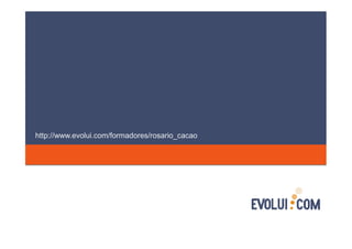 http://www.evolui.com/formadores/rosario_cacao
 