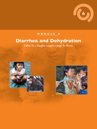 6
M O D U L E 6
Diarrhea and Dehydration
CliftonYu | Douglas Lougee | Jorge R. Murno
 