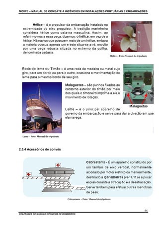 MCIIPE – MANUAL DE COMBATE A INCÊNDIOS EM INSTALAÇÕES PORTUÁRIAS E EMBARCAÇÕES
COLETÂNEA DE MANUAIS TÉCNICOS DE BOMBEIROS
55
Hélice – Foto: Manual do tripulante
Leme – Foto: Manual do tripulante
2.3.4 Acessórios de convés
Cabrestante – Foto: Manual do tripulante
 