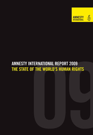 09
AMNESTY INTERNATIONAL REPORT 2009
THE STATE OF THE WORLD’S HUMAN RIGHTS
 