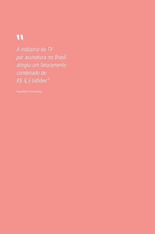 A indústria da TV
por assinatura no Brasil
atingiu um faturamento
combinado de
R$ 9,3 bilhões”
Alexandre Annenberg
 