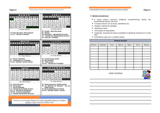 Página 8                      TRAÇANDO NOVOS CAMINHOS NA EDUCAÇÃO!                       TRAÇANDO NOVOS CAMINHOS NA EDUCAÇÃO!                                         Página 5


             MA R Ç O                                      A B R I L
                                                                                         11. Medidas disciplinares:
 D     S     T  Q  Q  S                 S      D     S     T   Q   Q         S    S
        1    2   3 4  5                  6                         1         2     3       • A escola procura solucionar problemas comportamentais através dos
 7      8    9  10 11 12                13      4     5    6   7   8         9    10           procedimentos diversos, tais como:
14     15    16 17 18 19                20     11    12    13 14 15          16   17
                                                                                           •    Conversa informal com os alunos, advertência oral.
21     22    23 24 25 26                27     18    19    20 21 22          23   24
                                                                                           •   Sessões coletivas de orientação
28     29    30 31                             25    26    27 28 29          30
                                                          20 dias letivos                  •   Advertência verbal.
             13 dias letivos
                                             02 - Feriado - Sexta feira Santa              •   Convocação de responsáveis
15- Início das Aulas - Aula Inaugural        04 - Páscoa                                   •    Suspensão temporária de todas as atividades ou disciplinas variando de 2 a 5 dias
16 a 18 – Oficinas e Palestras               05 e 06 Eleição – representante de turma          úteis.
                                             15 – Reunião com Representante de turma
                                             26 - Inicio da 1ª avaliação                   •   Transferência, após ouvir o conselho escolar.

                M A I O                                   J U   N H O
                                                                                                                              Horário de Aula
  D      S     T  Q    Q           S    S      D     S    T     Q  Q         S    S
                                         1                                                Horário      Segunda        Terça       Quarta        Quita      Sexta       Sábado
                                                          1      2  3        4     5
  2      3    4       5     6      7     8     6     7    8      9 10        11   12
  9     10    11     12     13     14   15
                                              13    14    15    16 17        18   19
 16     17    18     19     20     21   22
                                              20    21    22    23 24        25   26
 23     24    25     26     27     28   29
 30     31
                                              27    28    29    30
              21 dias letivos                             21 dias letivos

01 - Dia do Trabalhador                      03 - Feriado Corpus Christi
07 – Finalização da 1º Avaliação             05- meio ambiente
24 a 28 – Reunião: Família e Escola          18 - Festa Junina
                                             22 a 30 – Período da 2ª Avaliação


                Agosto                              S E T E M         B R    O
  D     S      T  Q   Q            S    S      D    S   T  Q           Q     S    S
   1     2     3   4  5            6     7                 1           2     3     4
   8     9     10 11 12            13   14     5     6  7  8           9     10   11                                  ANOTAÇÕES
  15    16     17 18 19            20   21    12    13 14 15          16     17   18
  22    23     24 25 26            27   28    19    20 21 22          23     24   25
  29    30     31                             26    27 28 29          30
              22 dias letivos                             21 dias letivos

02 – Início das aulas                        03 - Ensaio geral para o desfile escolar.
08 - Dia dos pais                            05- Dia Nacional da Amazônia / Dia do
11 – Dia do Estudante                             desfile escolar
15 – Feriado Dia da Adesão do Pará           07- Dia da independência do Brasil
02 a 13 – Período de recuperação             20 a 24 – Reunião: Família e Escola
16 a 20 – Prova de recuperação
27 – Reunião representante de turma




      Inscreva-se no Cursinho Popular do Colégio Magalhães Barata aos sábados,
                       prepare-se para o Processo Seletivo 2011
 