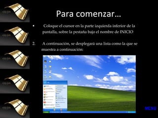 Para comenzar… Coloque el cursor en la parte izquierda inferior de la  pantalla, sobre la pestaña bajo el nombre de INICIO 2.  A continuación, se desplegará una lista como la que se  muestra a continuación: MENÚ 