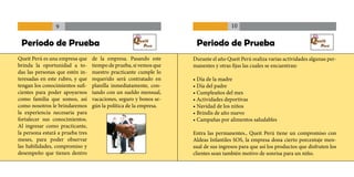 9                                                                  10

 Periodo de Prueba                                                  Periodo de Prueba
Queit Perú es una empresa que     de la empresa. Pasando este      Durante el año Queit Perú realiza varias actividades algunas per-
brinda la oportunidad a to-       tiempo de prueba, si vemos que   manentes y otras fijas las cuales se encuentran:
das las personas que estén in-    nuestro practicante cumple lo
teresadas en este rubro, y que    requerido será contratado en     • Día de la madre
tengan los conocimientos sufi-    planilla inmediatamente, con-    • Día del padre
cientes para poder apoyarnos      tando con un sueldo mensual,     • Cumpleaños del mes
como familia que somos, así       vacaciones, seguro y bonos se-   • Actividades deportivas
como nosotros le brindaremos      gún la política de la empresa.   • Navidad de los niños
la experiencia necesaria para                                      • Brindis de año nuevo
fortalecer sus conocimientos.                                      • Campañas por alimentos saludables
Al ingresar como practicante,
la persona estará a prueba tres                                    Entra las permanentes., Queit Perú tiene un compromiso con
meses, para poder observar                                         Aldeas Infantiles SOS, la empresa dona cierto porcentaje men-
las habilidades, compromiso y                                      sual de sus ingresos para que así los productos que disfruten los
desempeño que tienen dentro                                        clientes sean también motivo de sonrisa para un niño.
 