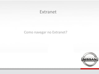 Extranet



Como navegar no Extranet?
 