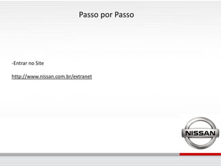 Passo por Passo




-Entrar no Site

http://www.nissan.com.br/extranet
 
