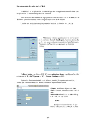 Documentación del taller de SAP R/3

       El SAPGUI es la aplicación, el frontend que nos va a permitir comunicarnos con...