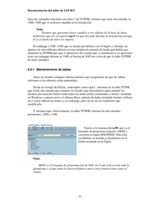 Documentación del taller de SAP R/3

línea de comandos) hacemos un select * de TCPDB, veremos que tiene una entrada, la
15...