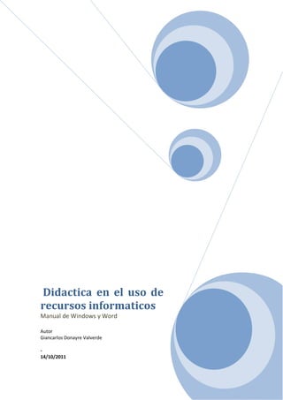 Didactica en el uso de
recursos informaticos
Manual de Windows y Word

Autor
Giancarlos Donayre Valverde

-
14/10/2011
 