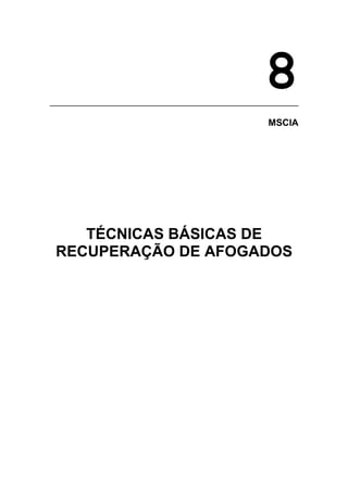 8
MSCIA
TÉCNICAS BÁSICAS DE
RECUPERAÇÃO DE AFOGADOS
 
