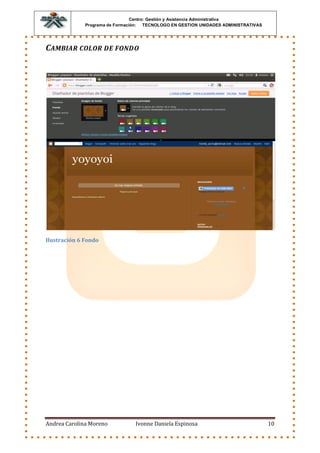 Centro: Gestión y Asistencia Administrativa
              Programa de Formación: TECNOLOGO EN GESTION UNIDADES ADMINISTRATIVAS




C AMBIAR COLOR DE FONDO




Ilustración 6 Fondo




Andrea Carolina Moreno           Ivonne Daniela Espinosa                             10
 