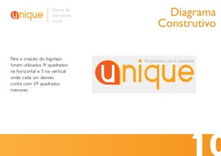 Manual de
                     Identidade             Diagrama
                     Visual
                                          Construtivo

Para a criação do logotipo        Originalidade não é o bastante
foram utilizados 14 quadrados
na horizontal e 5 na vertical
onde cada um desses
conta com 64 quadrados
menores.
 