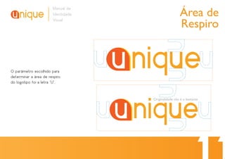 Área de
                       Manual de
                       Identidade
                       Visual
                                                     Respiro


O parâmetro escolhido para
determinar a área de respiro
do logotipo foi a letra “U”.


                                    Originalidade não é o bastante
 