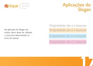 Manual de
                    Identidade               Aplicações do
                    Visual
                                                    Slogan


                                   Originalidade não é o bastante
Na aplicação do Slogan em          Originalidade não é o bastante
fundos claros deve ser utilizado
o cinza pré-determinado no         Originalidade não é o bastante
início do manual.
                                   Originalidade não é o bastante
 