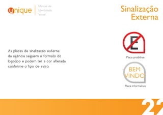 Sinalização
                  Manual de
                  Identidade
                  Visual
                                         Externa


As placas de sinalização externa
da agência seguem o formato do          Placa proibitiva
logotipo e podem ter a cor alterada
conforme o tipo de aviso.



                                       Placa informativa
 