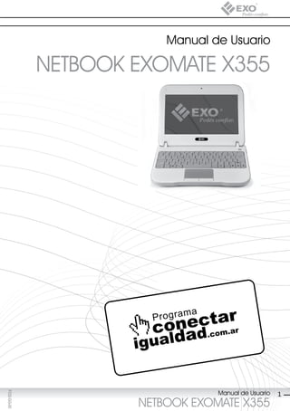Manual de Usuario

             NETBOOK EXOMATE X355




                                 Manual de Usuario
F032-GG-00




                                                     1
                     NETBOOK EXOMATE X355
 