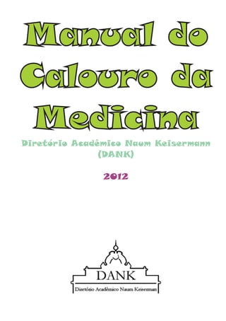 Manual do
Calouro da
 Medicina
Diretório Acadêmico Naum Keisermann
               (DANK)

               2012
 