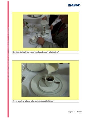 Servicio del café de grano con la cafetera “ a la inglesa”




El personal se adapta a las solicitudes del cliente




                                                             Página 134 de 205
 