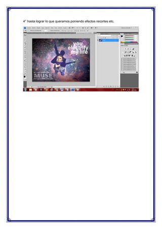 4° hasta lograr lo que queramos poniendo efectos recortes etc.
 