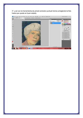 3° y así con la herramienta de pincel corrector puntual iremos arreglando la foto
hasta que quede en buen estado.
 