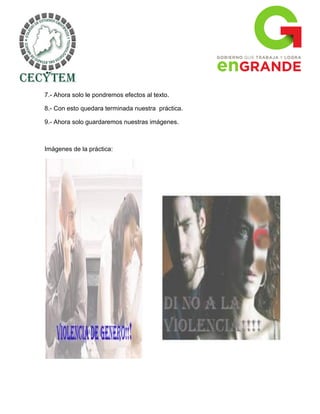 7.- Ahora solo le pondremos efectos al texto.

8.- Con esto quedara terminada nuestra práctica.

9.- Ahora solo guardaremos nuestras imágenes.



Imágenes de la práctica:
 