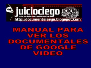MANUAL PARA  VER LOS  DOCUMENTALES  DE GOOGLE  VIDEO 