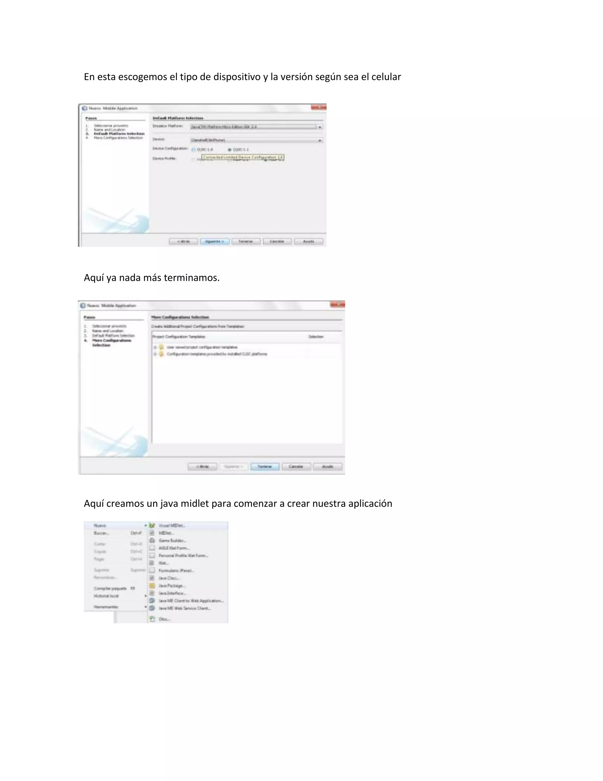 En esta escogemos el tipo de dispositivo y la versión según sea el celular




Aquí ya nada más terminamos.




Aquí creamos un java midlet para comenzar a crear nuestra aplicación
 