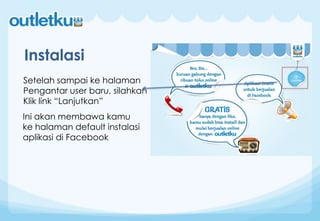 Instalasi
Setelah sampai ke halaman
Pengantar user baru, silahkan
Klik link “Lanjutkan”
Ini akan membawa kamu
ke halaman default instalasi
aplikasi di Facebook
 