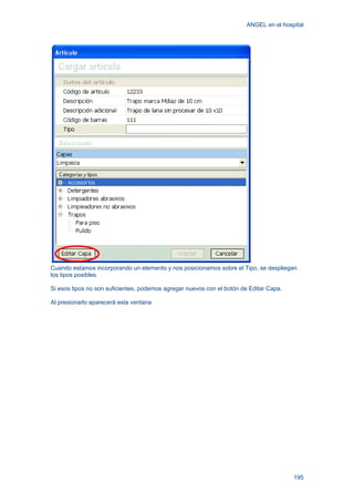 ANGEL en el hospital
195
Cuando estamos incorporando un elemento y nos posicionamos sobre el Tipo, se despliegan
los tipos posibles.
Si esos tipos no son suficientes, podemos agregar nuevos con el botón de Editar Capa.
Al presionarlo aparecerá esta ventana
 