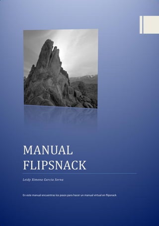 MANUAL
FLIPSNACK
Leidy Ximena Garcia Serna
En este manual encuentras los pasos para hacer un manual virtual en flipsnack
 