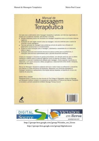 Manual de Massagem Terapêutica Mario-Paul Cassar 
http://groups-beta.google.com/group/Viciados_em_Livros 
http://groups-beta.google.com/group/digitalsource 

