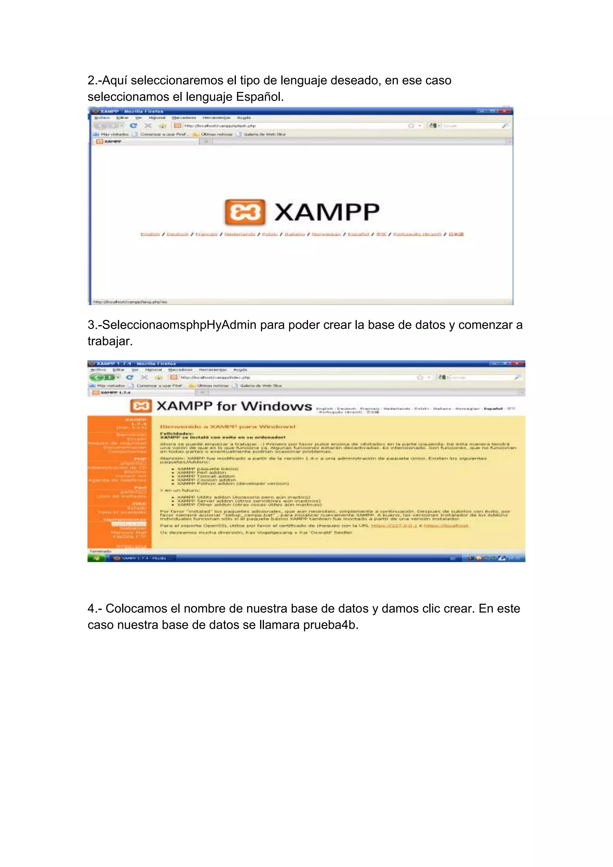 2.-Aquí seleccionaremos el tipo de lenguaje deseado, en ese caso
seleccionamos el lenguaje Español.

3.-SeleccionaomsphpHyAdmin para poder crear la base de datos y comenzar a
trabajar.

4.- Colocamos el nombre de nuestra base de datos y damos clic crear. En este
caso nuestra base de datos se llamara prueba4b.

 