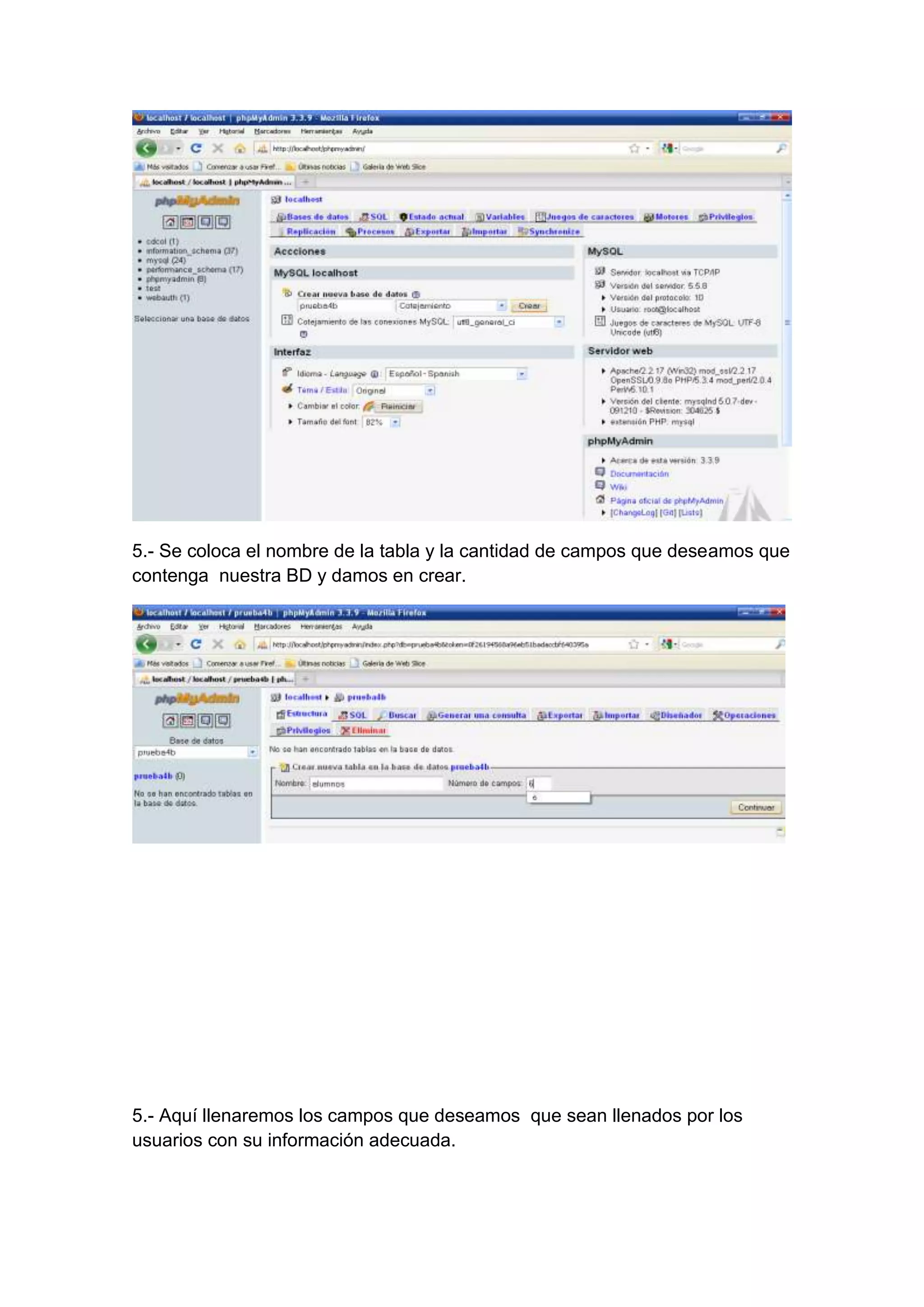 5.- Se coloca el nombre de la tabla y la cantidad de campos que deseamos que
contenga nuestra BD y damos en crear.

5.- Aquí llenaremos los campos que deseamos que sean llenados por los
usuarios con su información adecuada.

 