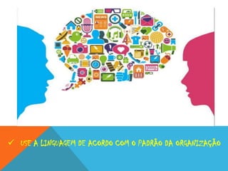  USE A LINGUAGEM DE ACORDO COM O PADRÃO DA ORGANIZAÇÃO

 