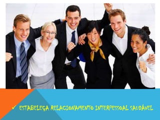 ESTABELEÇA RELACIONAMENTO INTERPESSOAL SAUDÁVEL

 