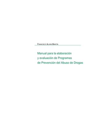 FRANCISCO ALVIRA MARTÍN
Manual para la elaboración
y evaluación de Programas
de Prevención del Abuso de Drogas
 