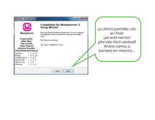 La última pantalla, clic
en finish
¡ya está hecho!
¿Ha sido fácil verdad?
Ahora vamos a
ponerlo en marcha...
 