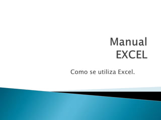 Como se utiliza Excel.
 