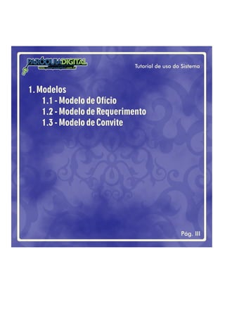 Tutorial de uso do Sistema
Pág. III
PARÓQUIADIGITAL
www. .com.brparoquiadigital
1.Modelos
1.1- Modelo deOfício
1.2- Modelo deRequerimento
1.3- Modelo deConvite
 