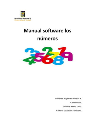Manual software los
números
Nombres: Eugenia Contreras R.
Carla Beltrán.
Docente: Pedro Zurita.
Carrera: Educación Parvulario.
 