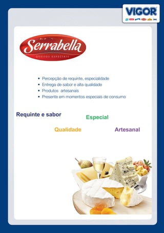 •  Percepção de requinte, especialidade
	 	 •  Entrega de sabor e alta qualidade
	 	 •  Produtos  artesanais
	 	 •  Presente em momentos especiais de consumo
 