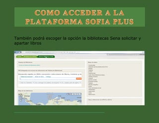 También podrá escoger la opción la bibliotecas Sena solicitar y apartar libros 
