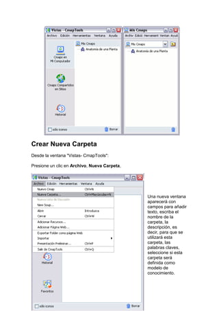 Crear Nueva Carpeta 
Desde la ventana "Vistas- CmapTools": 
Presione un clic en Archivo, Nueva Carpeta, 
Una nueva ventana...
