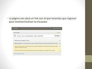 • La página nos dará un link con el que tenemos que ingresar
para resolver/realizar la encuesta.
 