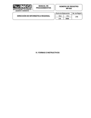 Fecha de Elaboración No. de Página
Mes Año
0 8 2006
NÚMERO DE REGISTRO
MP-005
MANUAL DE
PROCEDIMIENTOS
DIRECCIÓN DE INFORMÁTICA REGIONAL 218
IV. FORMAS E INSTRUCTIVOS
 