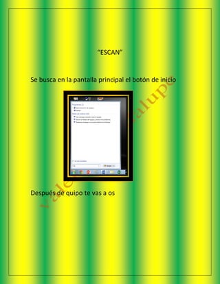 “ESCAN”
Se busca en la pantalla principal el botón de inicio
Después de quipo te vas a os
 